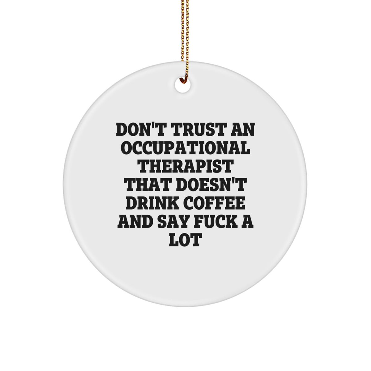 Occupational Therapist Gifts from Friends for Fun Christmas Decor - 'Don't Trust An Occupational Therapist That Doesn't Drink Coffee And Say F--k A Lot' Circle Ornament - Image 1