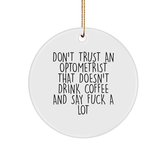 Funny Optometrist Gifts: Don't Trust An Optometrist That Doesn't Drink Coffee And Say 'F--k A Lot' - Circle Ornament for Christmas from Friends to Family - Image 1