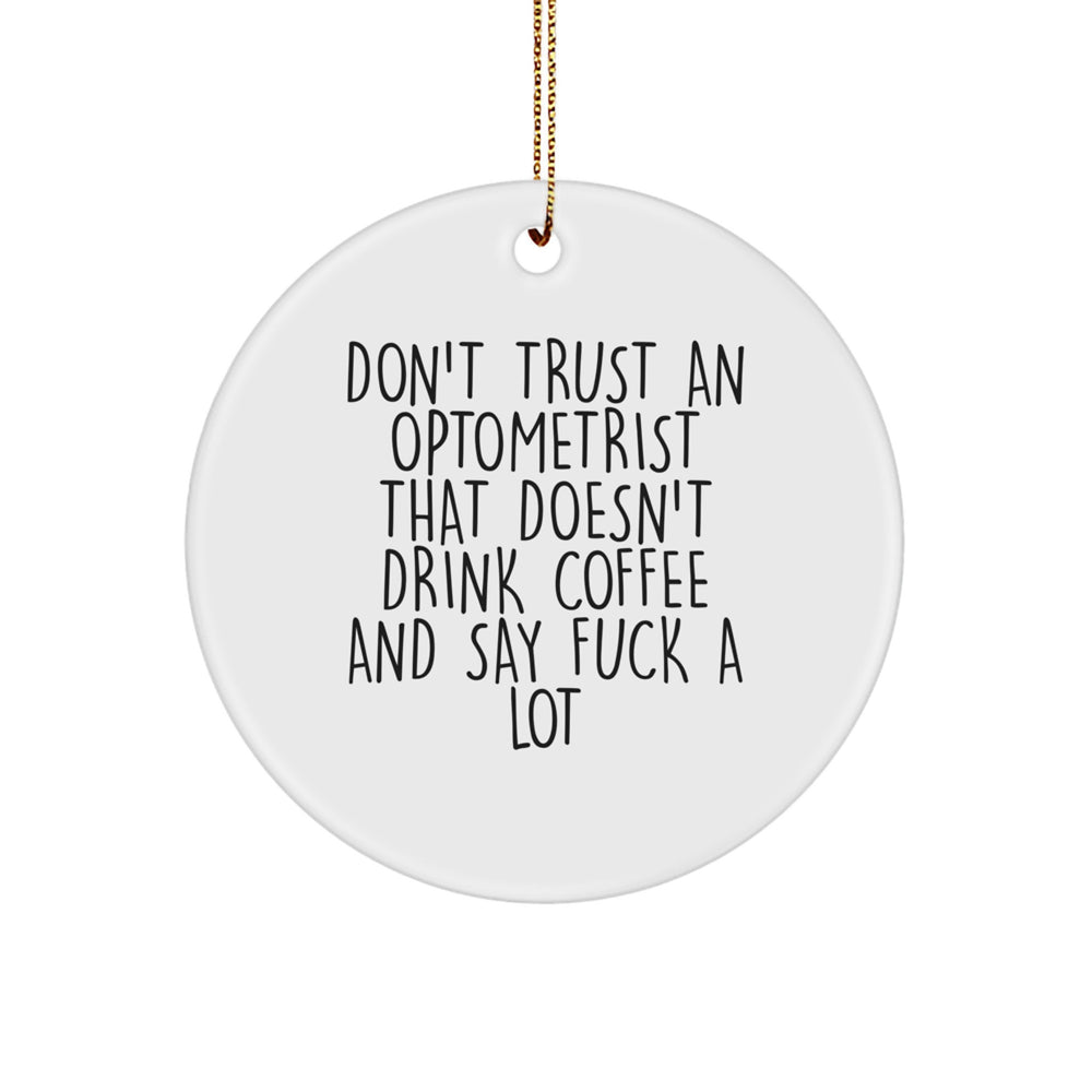 Funny Optometrist Gifts: Don't Trust An Optometrist That Doesn't Drink Coffee And Say 'F--k A Lot' - Circle Ornament for Christmas from Friends to Family - Image 1