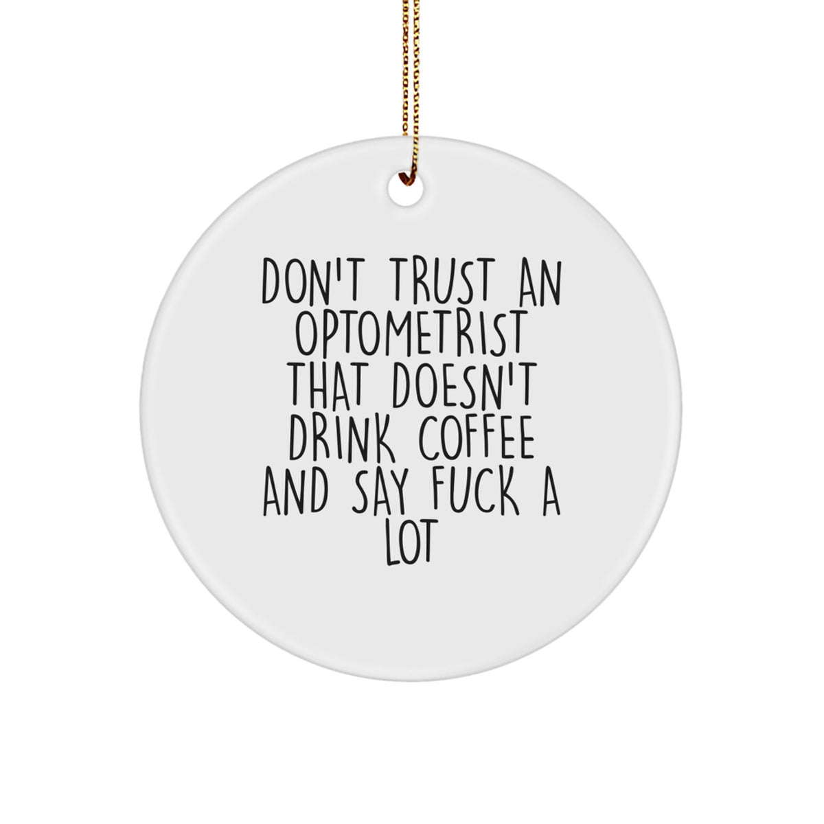 Funny Optometrist Gifts: Don't Trust An Optometrist That Doesn't Drink Coffee And Say 'F--k A Lot' - Circle Ornament for Christmas from Friends to Family - Image 1