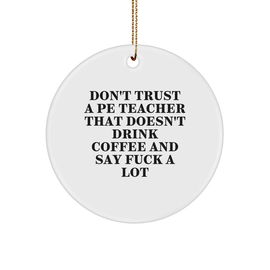 Funny PE Teacher Gifts for Her, Circle Ornament with 'Don't Trust A Pe Teacher That Doesn't Drink Coffee And Say F--k A Lot' Quote, Christmas Unique Gifts from Family - Image 1