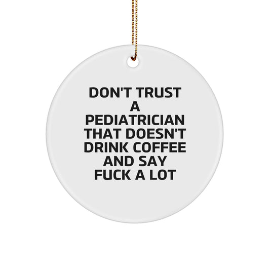 Funny Pediatrician Gifts - 'Don't Trust A Pediatrician That Doesn't Drink Coffee' Circle Ornament, Gifts from Men to Pediatrician Friends, Unique Christmas Unique Gifts for Medical Professionals - Image 1