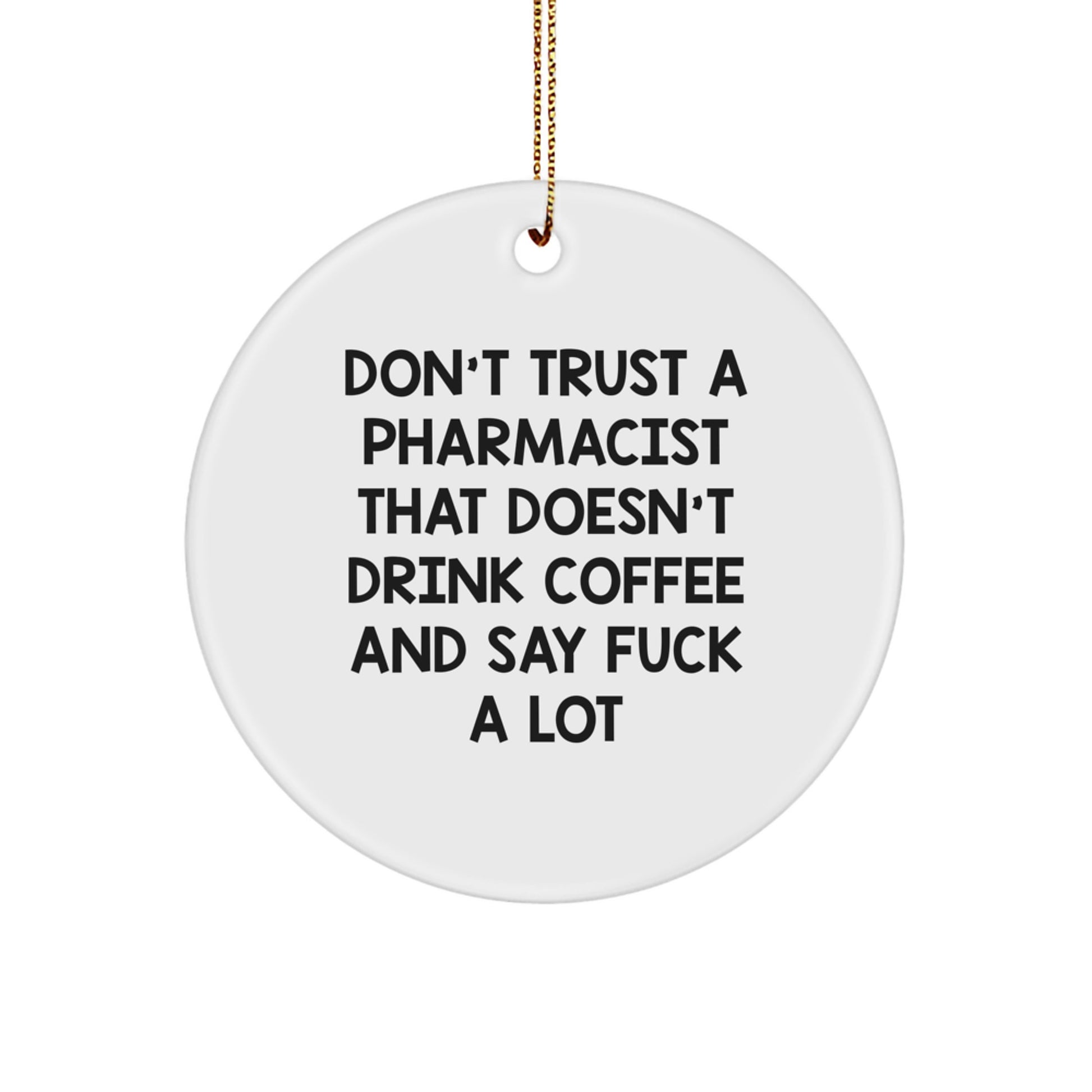 Funny Pharmacist Gifts for Christmas - Don't Trust A Pharmacist That Doesn't Drink Coffee And Say 'F--k' A Lot - Circle Ornament Gifts from Men to Friends - Image 1