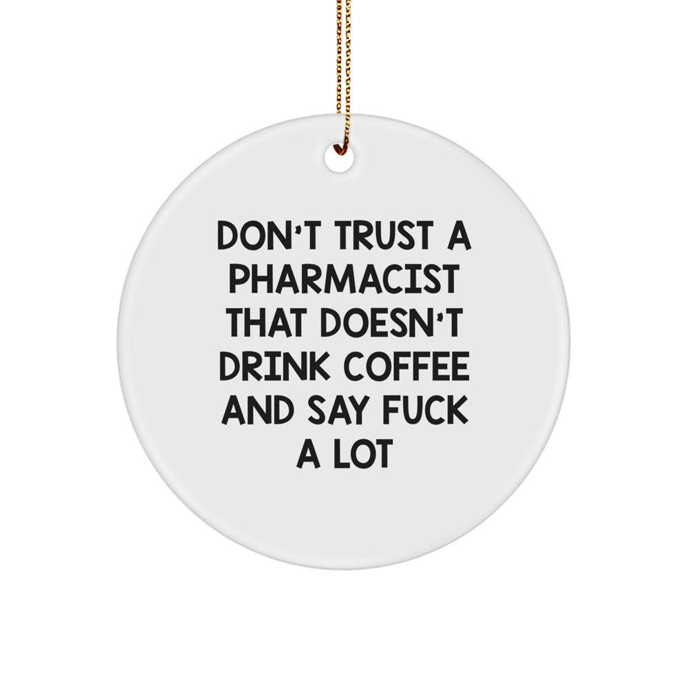 Funny Pharmacist Gifts for Christmas - Don't Trust A Pharmacist That Doesn't Drink Coffee And Say 'F--k' A Lot - Circle Ornament Gifts from Men to Friends - Image 1