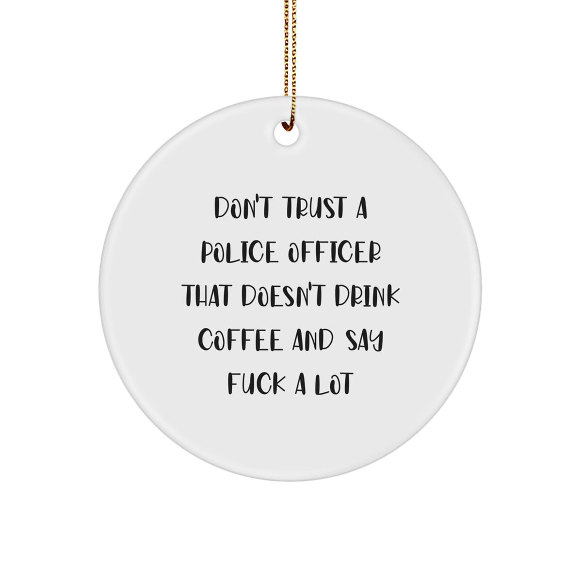 Funny Police Officer Gifts for Men - Don't Trust Circle Ornament with Festive Gold Cord, Christmas Unique Presents from Friends, Coworkers, Family - Image 1