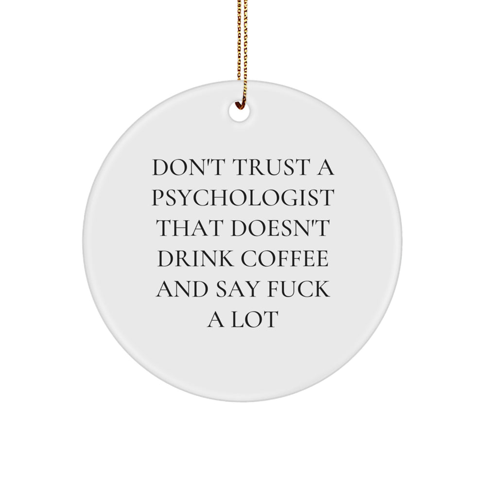 Funny Psychologist Gifts - Don't Trust A Psychologist That Doesn't Drink Coffee And Say 'F--k A Lot' - Circle Ornament for Christmas - Image 1