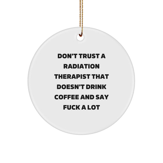 Funny Radiation Therapist Gifts, 'Don't Trust A Radiation Therapist That Doesn't Drink Coffee And Say F--k A Lot' Circle Ornament for Men, Women, Coworkers, Family, Christmas Unique Gifts - Image 1
