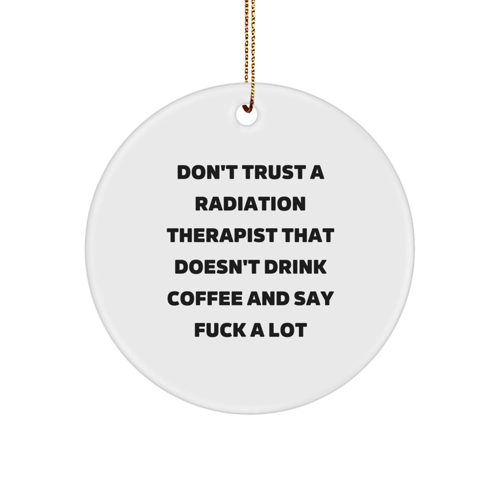 Funny Radiation Therapist Gifts, 'Don't Trust A Radiation Therapist That Doesn't Drink Coffee And Say F--k A Lot' Circle Ornament for Men, Women, Coworkers, Family, Christmas Unique Gifts - Image 1
