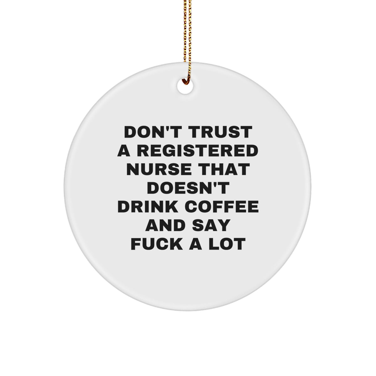 Funny Registered Nurse Gifts from Friends for Christmas - 'Don't Trust A Registered Nurse That Doesn't Drink Coffee' Circle Ornament - Image 1