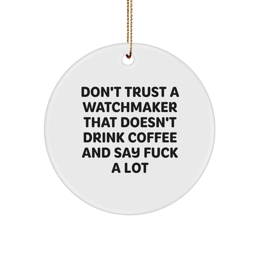 Funny Watchmaker Gifts from Friends, Unique Circle Ornament for Watchmaker Men, 'Don't Trust A Watchmaker That Doesn't Drink Coffee And Say F--k A Lot' Christmas Memorable Present - Image 1