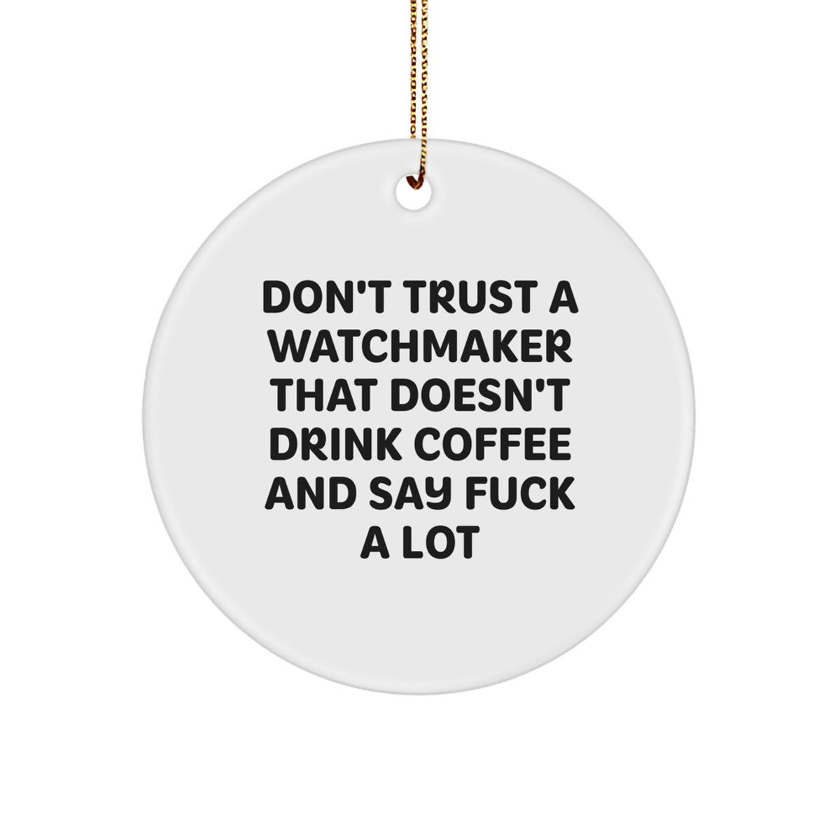 Funny Watchmaker Gifts from Friends, Unique Circle Ornament for Watchmaker Men, 'Don't Trust A Watchmaker That Doesn't Drink Coffee And Say F--k A Lot' Christmas Memorable Present - Image 1