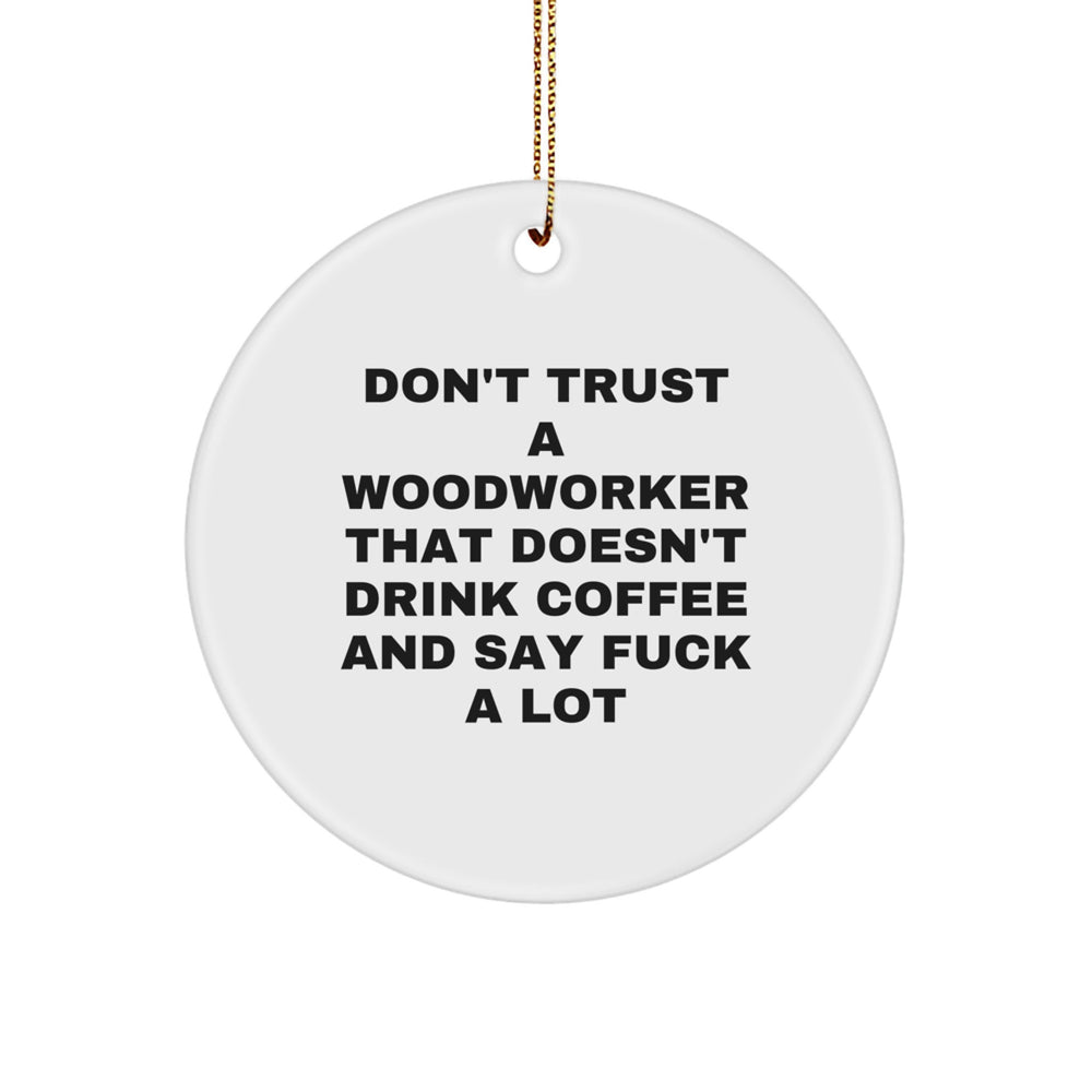 Funny Woodworker Gifts from Friends - Don't Trust A Woodworker That Doesn't Drink Coffee And Say 'F--k A Lot' Christmas Circle Ornament - Image 1