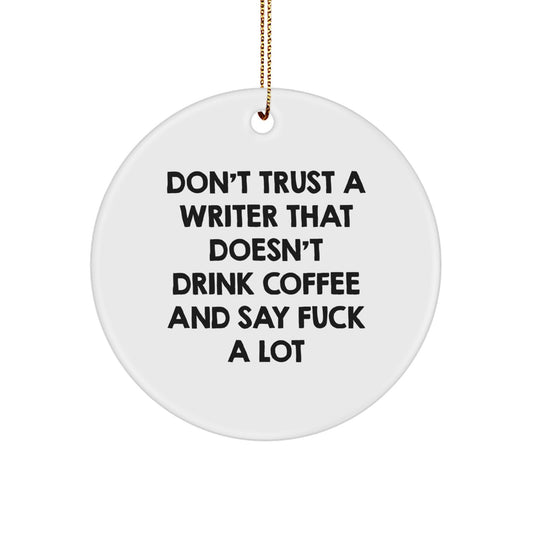 Funny Writer Gifts from Men to Friends - 'Don't Trust A Writer That Doesn't Drink Coffee And Say F--k A Lot' Circle Ornament for Christmas - Image 1