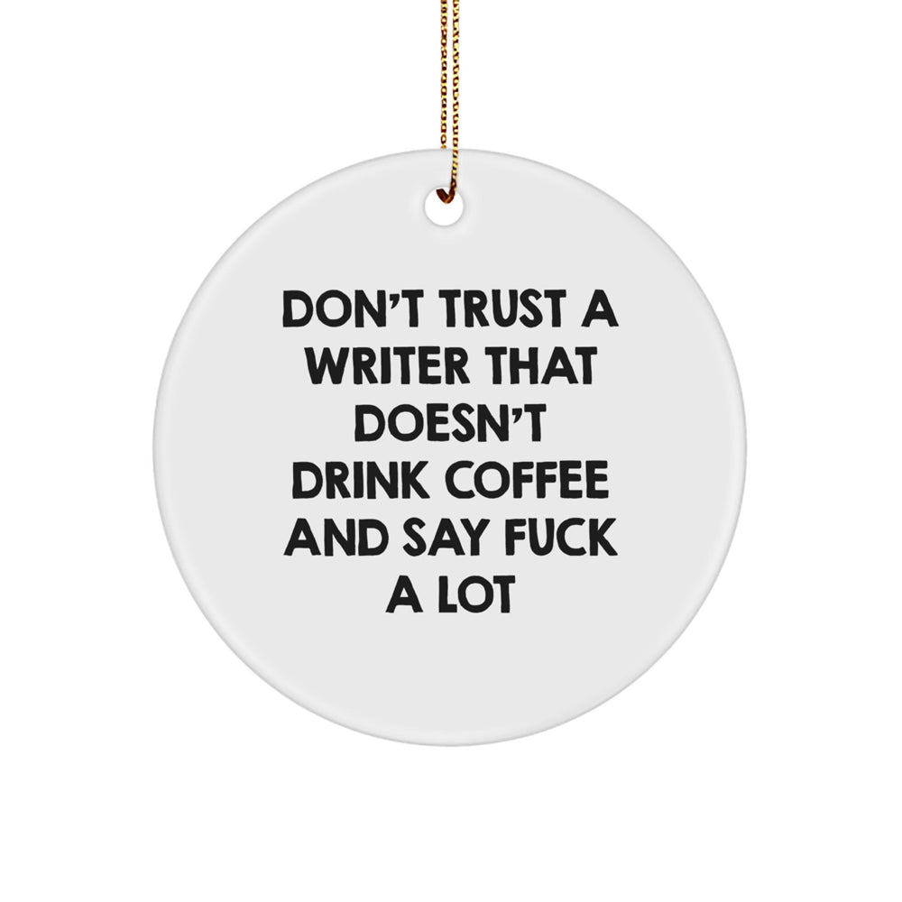 Funny Writer Gifts from Men to Friends - 'Don't Trust A Writer That Doesn't Drink Coffee And Say F--k A Lot' Circle Ornament for Christmas - Image 1