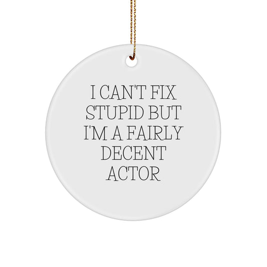 Actor Gifts from Friends - Funny Quote Circle Ornament, I Can't Fix Stupid But I'm A Fairly Decent Actor, Christmas Unique Gifts for Actor - Image 1