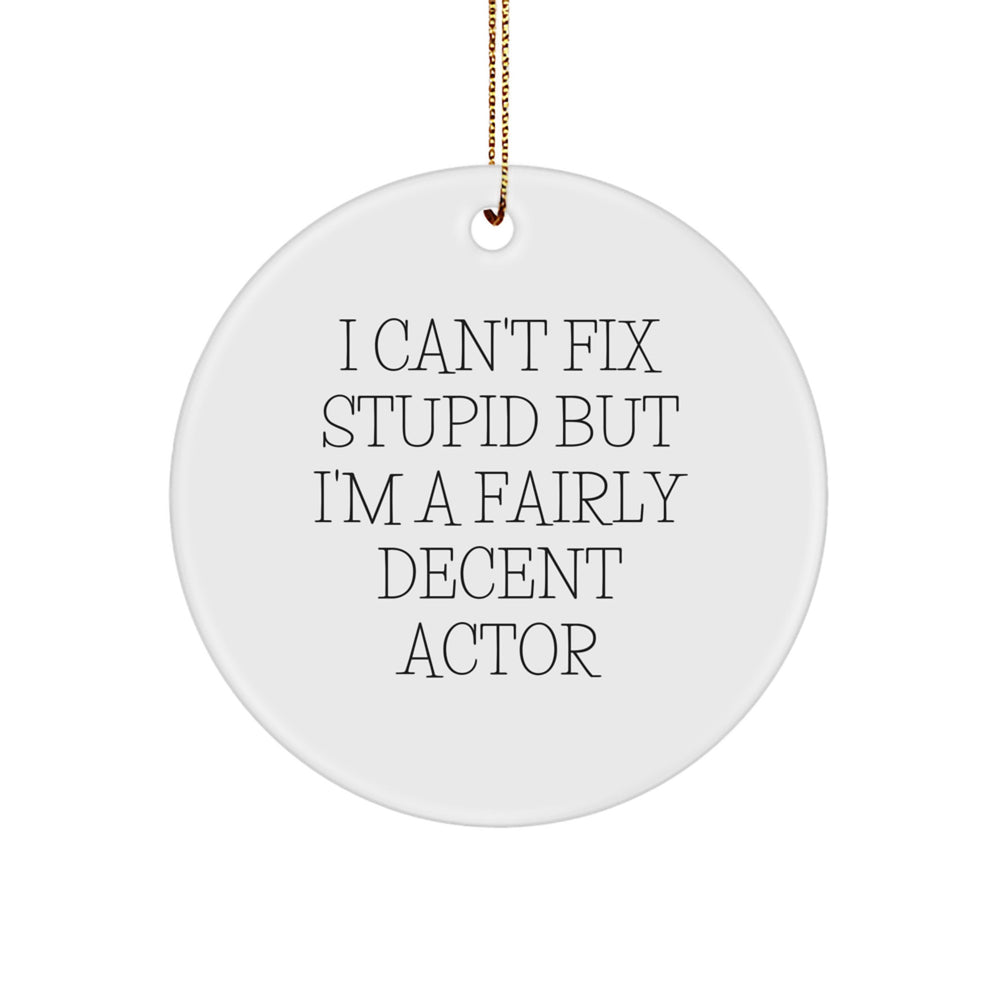 Actor Gifts from Friends - Funny Quote Circle Ornament, I Can't Fix Stupid But I'm A Fairly Decent Actor, Christmas Unique Gifts for Actor - Image 1