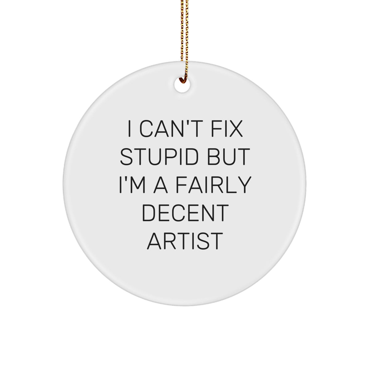 Funny Artist Gifts for Men Woman Friends Family - I Can't Fix Stupid But I'm A Fairly Decent Artist Circle Ornament - Image 1