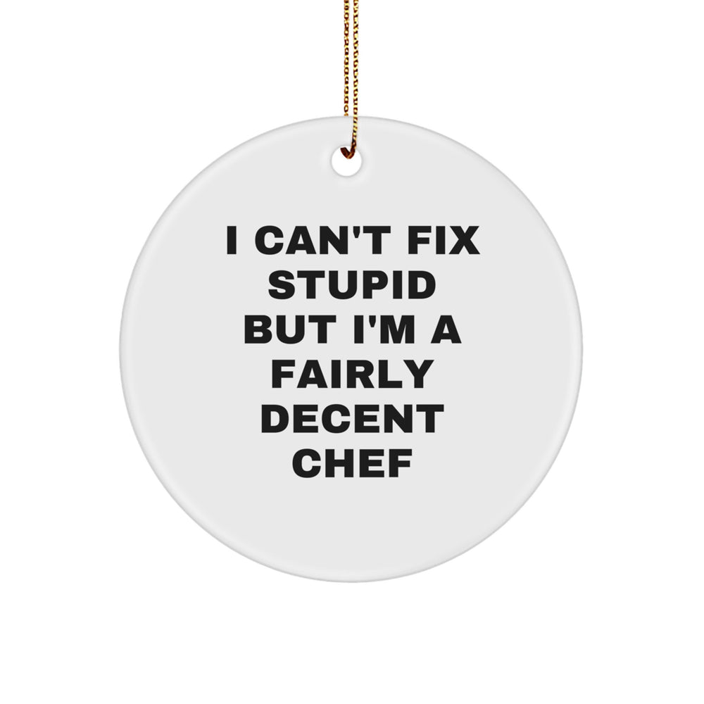 Funny Chef Gifts for Men - Gift from Friends to Family - I Can't Fix Stupid But I'm A Fairly Decent Chef Christmas Ornament, White Circle Shape, MDF Wood, Sublimation Printing, Gold Cord - Image 1