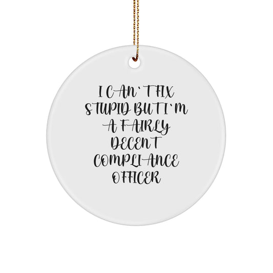 Compliance Officer Gifts from Friends, Compliance Officer Circle Ornament, I Can't Fix Stupid But I'm A Fairly Decent Compliance Officer Funny Quote Christmas Unique Gifts - Image 1