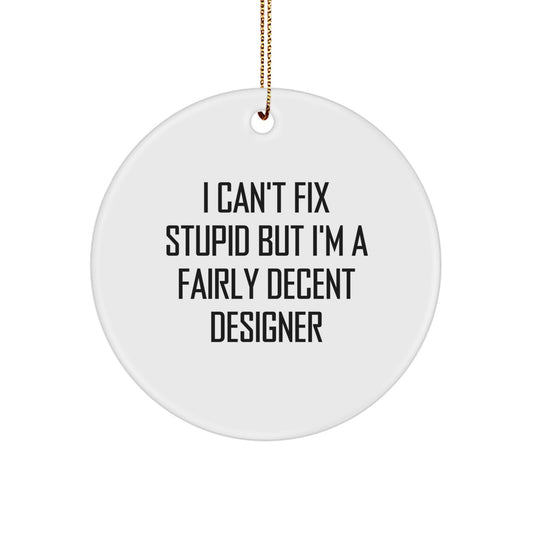 Designer Gifts from Friends - I Can't Fix Stupid But I'm A Fairly Decent Designer Circle Ornament for Christmas - Image 1