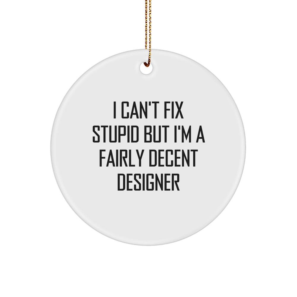 Designer Gifts from Friends - I Can't Fix Stupid But I'm A Fairly Decent Designer Circle Ornament for Christmas - Image 1