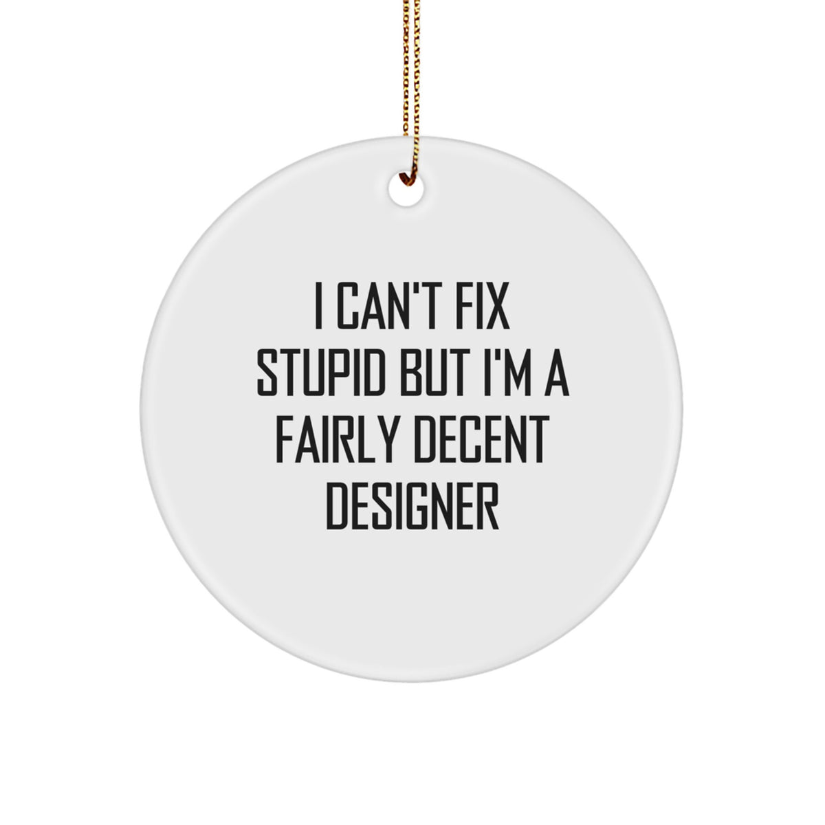 Designer Gifts from Friends - I Can't Fix Stupid But I'm A Fairly Decent Designer Circle Ornament for Christmas - Image 1
