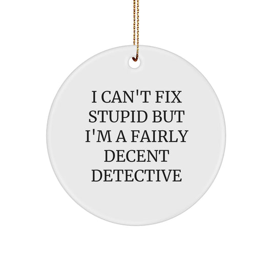 Funny Detective Gifts from Friends for Men, Women, and Coworkers - I Can't Fix Stupid But I'm A Fairly Decent Circle Ornament for Christmas - Image 1