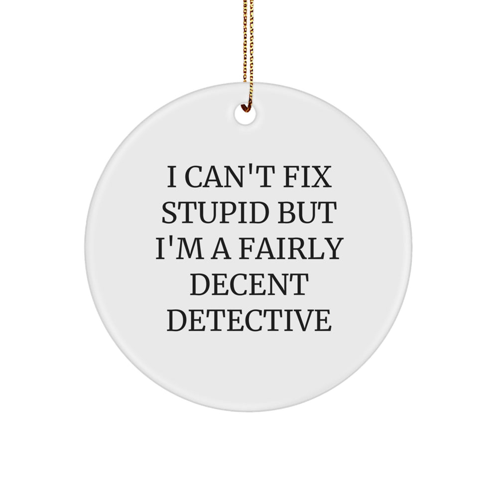 Funny Detective Gifts from Friends for Men, Women, and Coworkers - I Can't Fix Stupid But I'm A Fairly Decent Circle Ornament for Christmas - Image 1