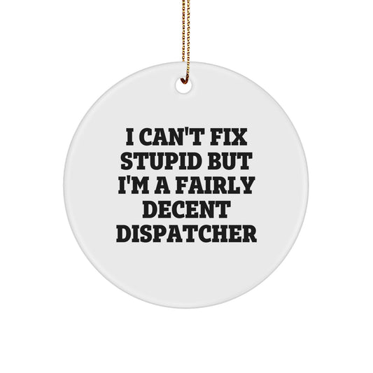 Gifts from Friends for Dispatcher 'I Can't Fix Stupid But I'm A Fairly Decent Dispatcher' Funny Circle Ornament, Christmas Unique Gifts for Dispatchers - Image 1