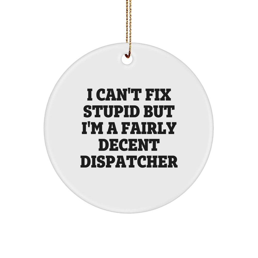 Gifts from Friends for Dispatcher 'I Can't Fix Stupid But I'm A Fairly Decent Dispatcher' Funny Circle Ornament, Christmas Unique Gifts for Dispatchers - Image 1
