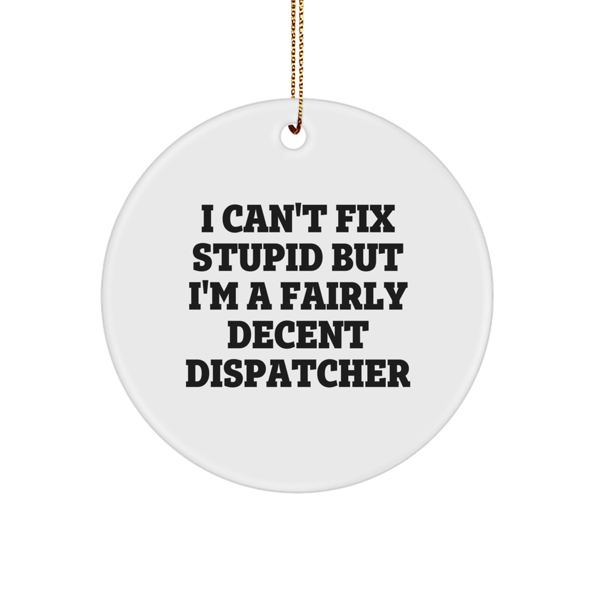 Gifts from Friends for Dispatcher 'I Can't Fix Stupid But I'm A Fairly Decent Dispatcher' Funny Circle Ornament, Christmas Unique Gifts for Dispatchers - Image 1