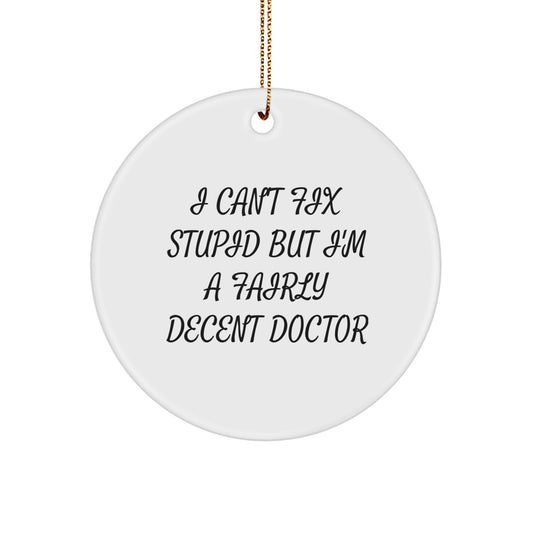 Funny Doctor Gifts for Men, 'I Can't Fix Stupid But I'm A Fairly Decent Doctor' Circle Ornament, Gifts from Friends, Christmas Unique Gifts for Doctors - Image 1