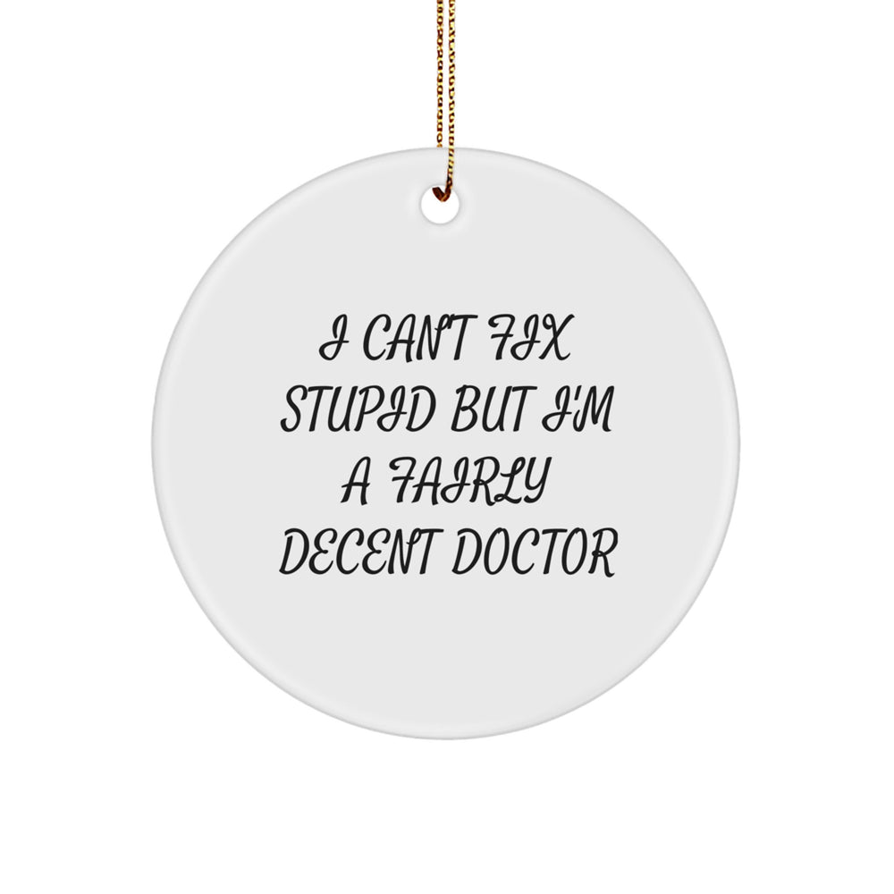Funny Doctor Gifts for Men, 'I Can't Fix Stupid But I'm A Fairly Decent Doctor' Circle Ornament, Gifts from Friends, Christmas Unique Gifts for Doctors - Image 1