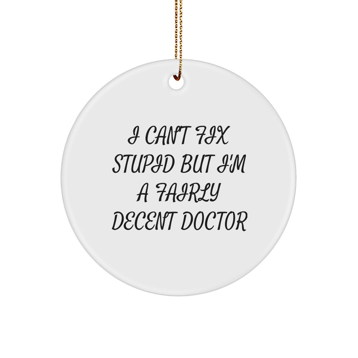 Funny Doctor Gifts for Men, 'I Can't Fix Stupid But I'm A Fairly Decent Doctor' Circle Ornament, Gifts from Friends, Christmas Unique Gifts for Doctors - Image 1
