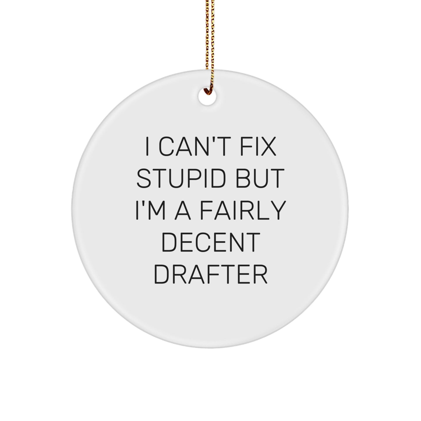 Funny Drafter Circle Ornament Gifts for Men from Friends - I Can't Fix Stupid But I'm A Fairly Decent Drafter - Image 1