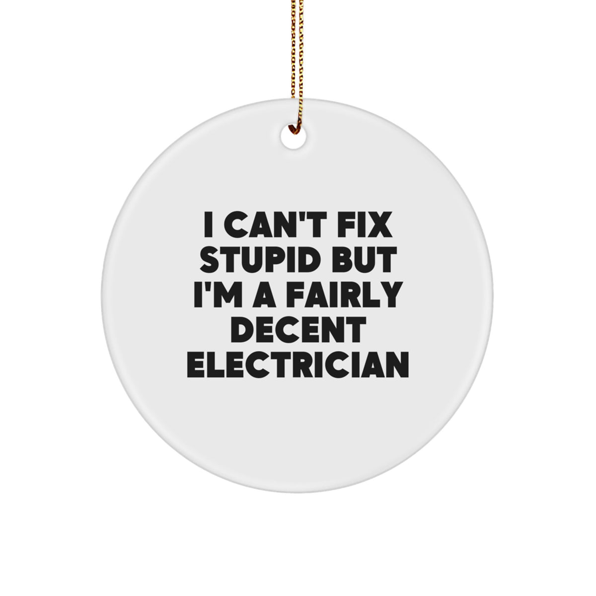 Funny Electrician Gifts from Friends for Christmas - I Can't Fix Stupid But I'm A Fairly Decent Electrician Circle Ornament - Image 1
