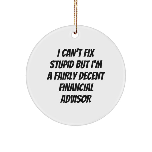 Funny Financial Advisor Gifts for Men from Friends, 'I Can't Fix Stupid But I'm A Fairly Decent Financial Advisor', Circle Ornament with White Color, Perfect for Christmas - Image 1