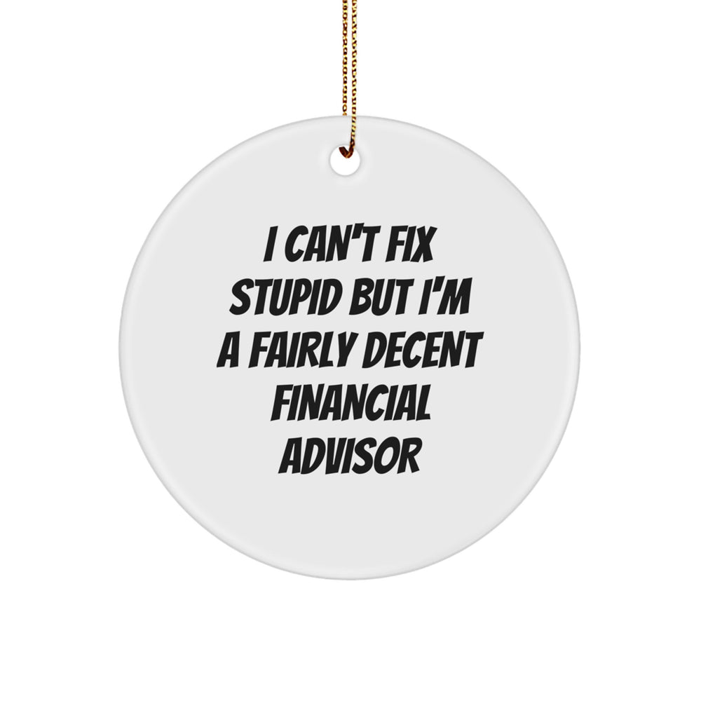 Funny Financial Advisor Gifts for Men from Friends, 'I Can't Fix Stupid But I'm A Fairly Decent Financial Advisor', Circle Ornament with White Color, Perfect for Christmas - Image 1