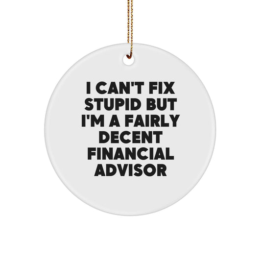 Funny Financial Advisor Gifts from Friends for Christmas - 'I Can't Fix Stupid But I'm A Fairly Decent Financial Advisor' Circle Ornament - Image 1
