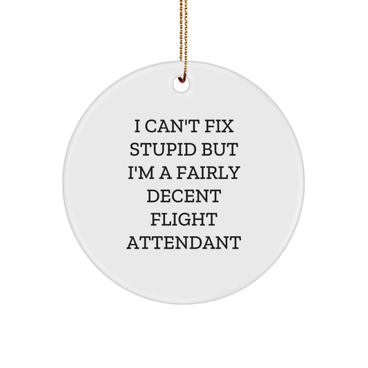 Funny Flight Attendant Gifts, I Can't Fix Stupid But I'm A Fairly Decent Quote Christmas Circle Ornament for Flight Attendant Friends and Family from Men - Image 1