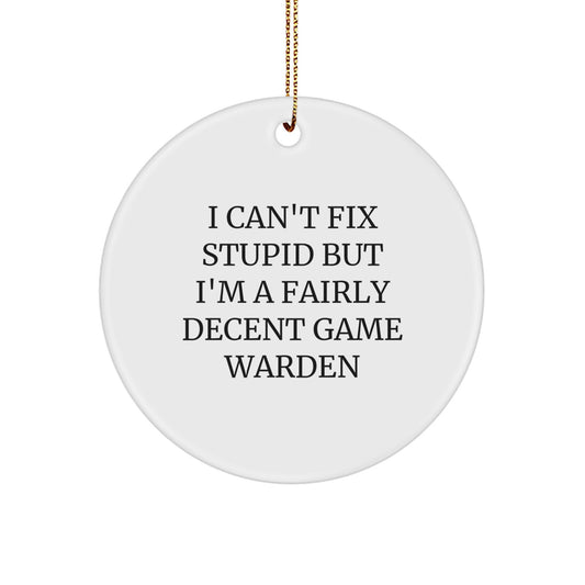Game Warden Gifts for Men, I Can't Fix Stupid But I'm A Fairly Decent Game Warden, Circle Ornament, Funny Christmas Unique Gift - Image 1
