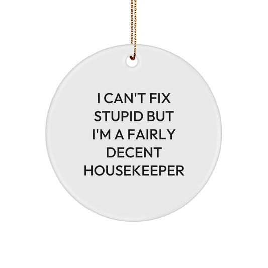 Funny Housekeeper Gifts - I Can't Fix Stupid But I'm A Fairly Decent Housekeeper Circle Ornament, Housekeeper Quotes, Christmas Unique Gifts for Housekeeper, Gifts from Family - Image 1