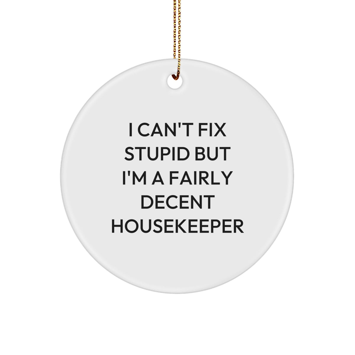 Funny Housekeeper Gifts - I Can't Fix Stupid But I'm A Fairly Decent Housekeeper Circle Ornament, Housekeeper Quotes, Christmas Unique Gifts for Housekeeper, Gifts from Family - Image 1