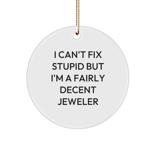 Jeweler Gifts for Men, 'I Can't Fix Stupid But I'm A Fairly Decent Jeweler' Funny Circle Ornament, Christmas Unique Gifts from Friends - Image 1