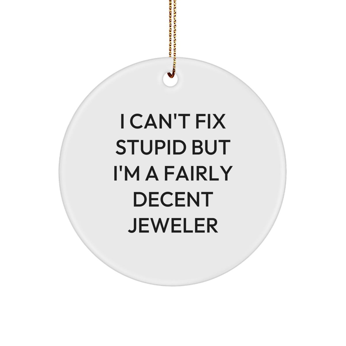 Jeweler Gifts for Men, 'I Can't Fix Stupid But I'm A Fairly Decent Jeweler' Funny Circle Ornament, Christmas Unique Gifts from Friends - Image 1