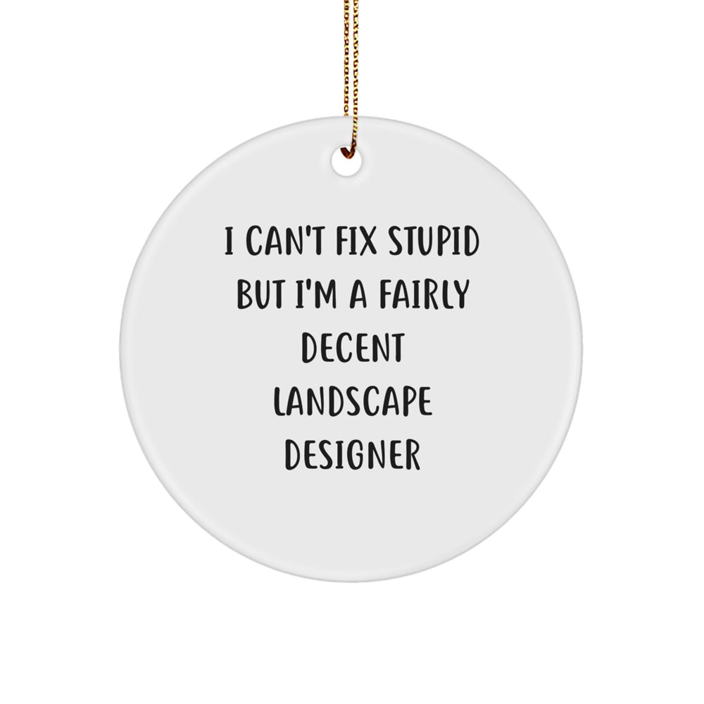 Funny Landscape Designer Gifts from Men - Unique Christmas Circle Ornament with I Can't Fix Stupid But I'm A Fairly Decent Landscape Designer Quote for Women - Image 1