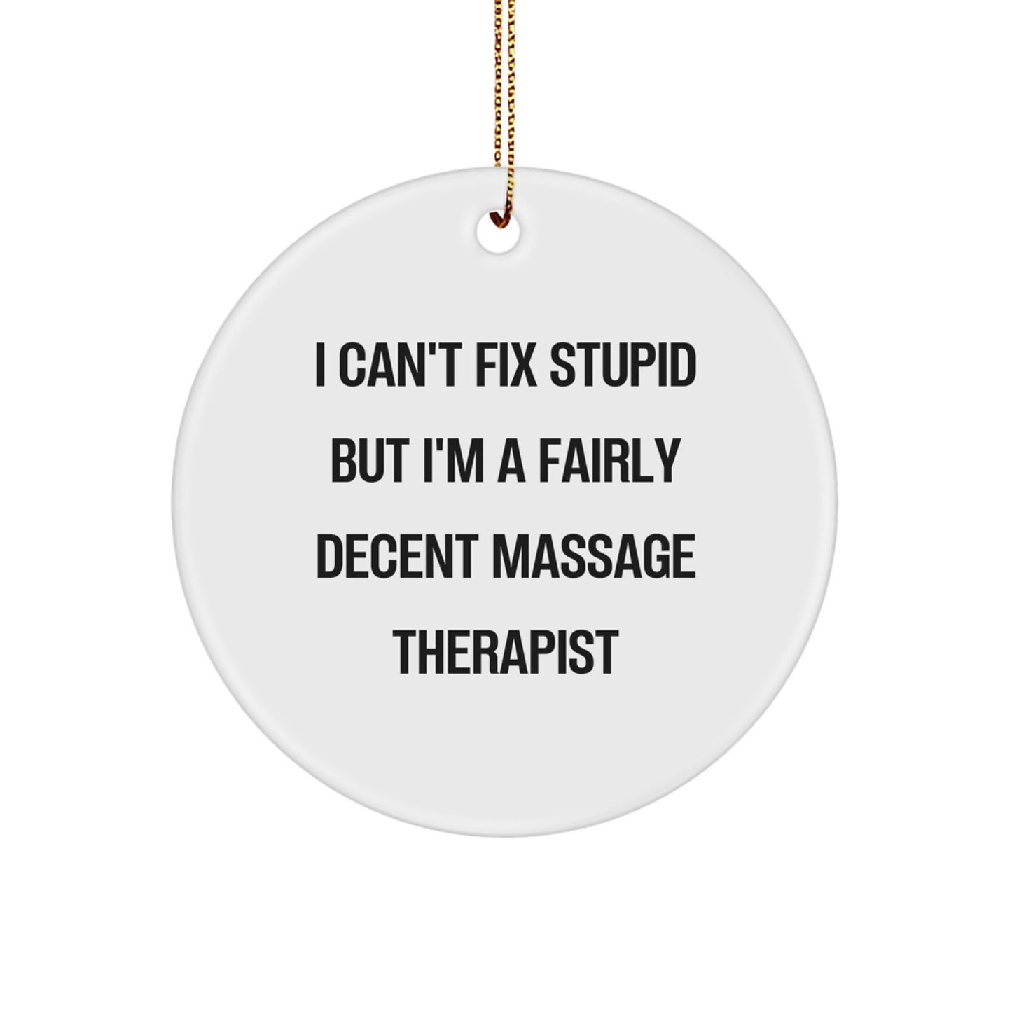 Funny Massage Therapist Gifts from Friends and Family - Circle Ornament, 'I Can't Fix Stupid But I'm A Fairly Decent Massage Therapist' Quote, White, Christmas - Image 1