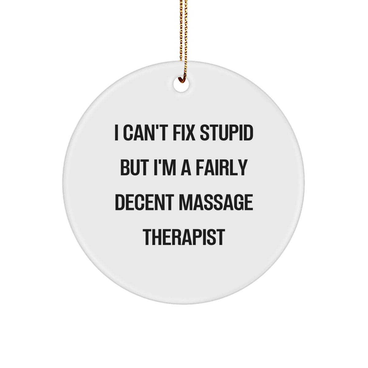 Funny Massage Therapist Gifts from Friends and Family - Circle Ornament, 'I Can't Fix Stupid But I'm A Fairly Decent Massage Therapist' Quote, White, Christmas - Image 1
