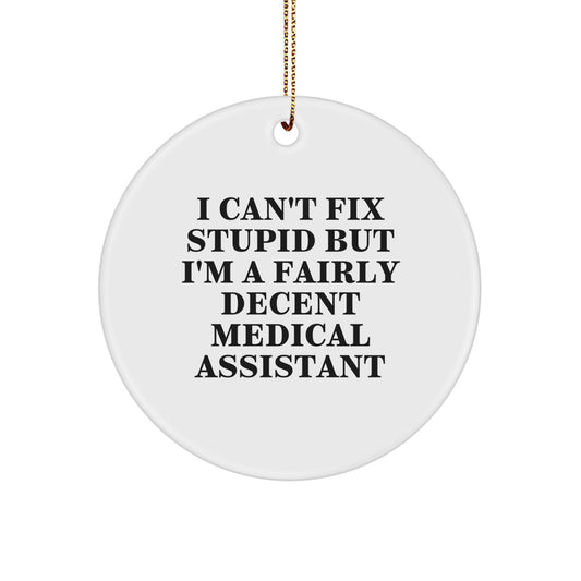 Medical Assistant Humor Gifts from Friends for Christmas - 'I Can't Fix Stupid But I'm A Fairly Decent Medical Assistant' Circle Ornament - Image 1