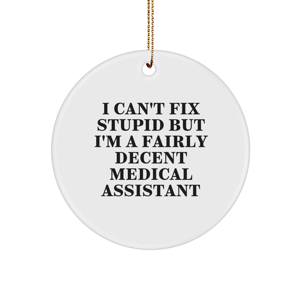 Medical Assistant Humor Gifts from Friends for Christmas - 'I Can't Fix Stupid But I'm A Fairly Decent Medical Assistant' Circle Ornament - Image 1